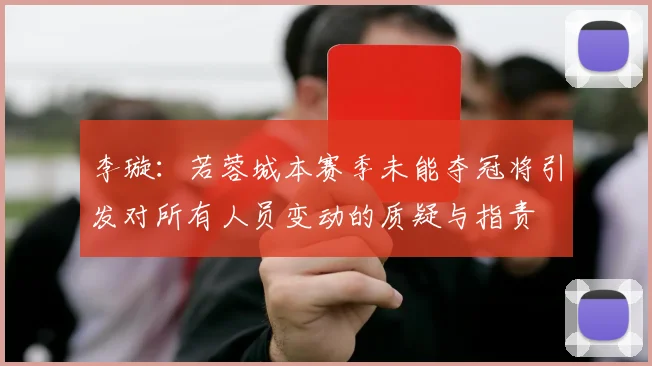 李璇：若蓉城本赛季未能夺冠将引发对所有人员变动的质疑与指责