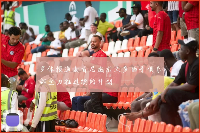 罗体报道麦肯尼成尤文多面手俱乐部全力推进续约计划